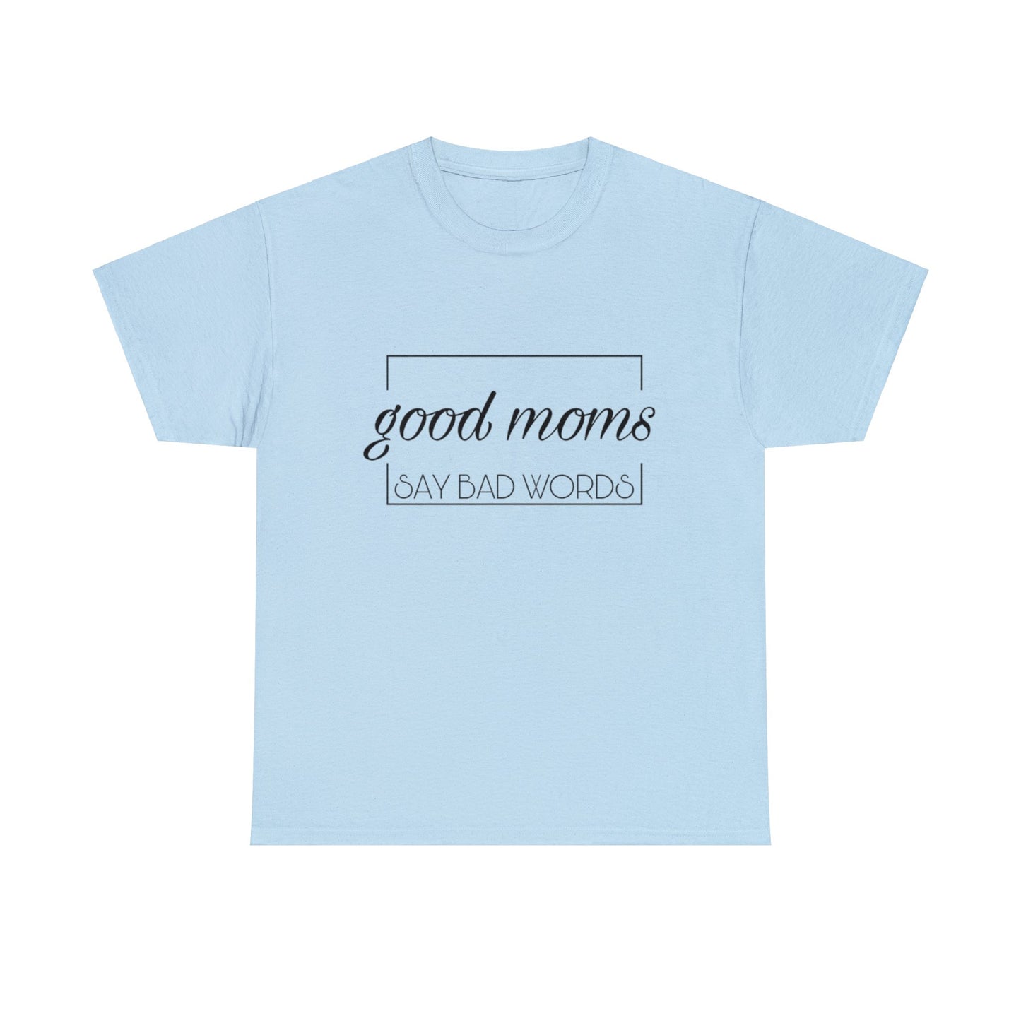 Good Moms Say Bad Words T-Shirt