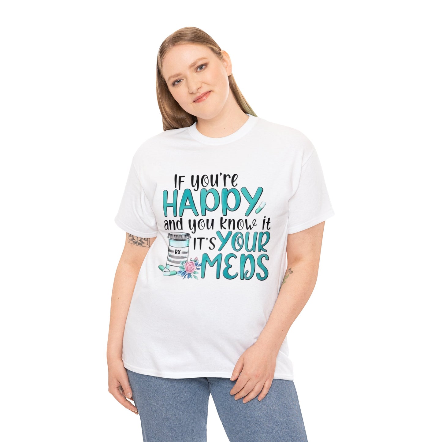 If You're Happy and You Know It, It's Your Meds T-Shirt