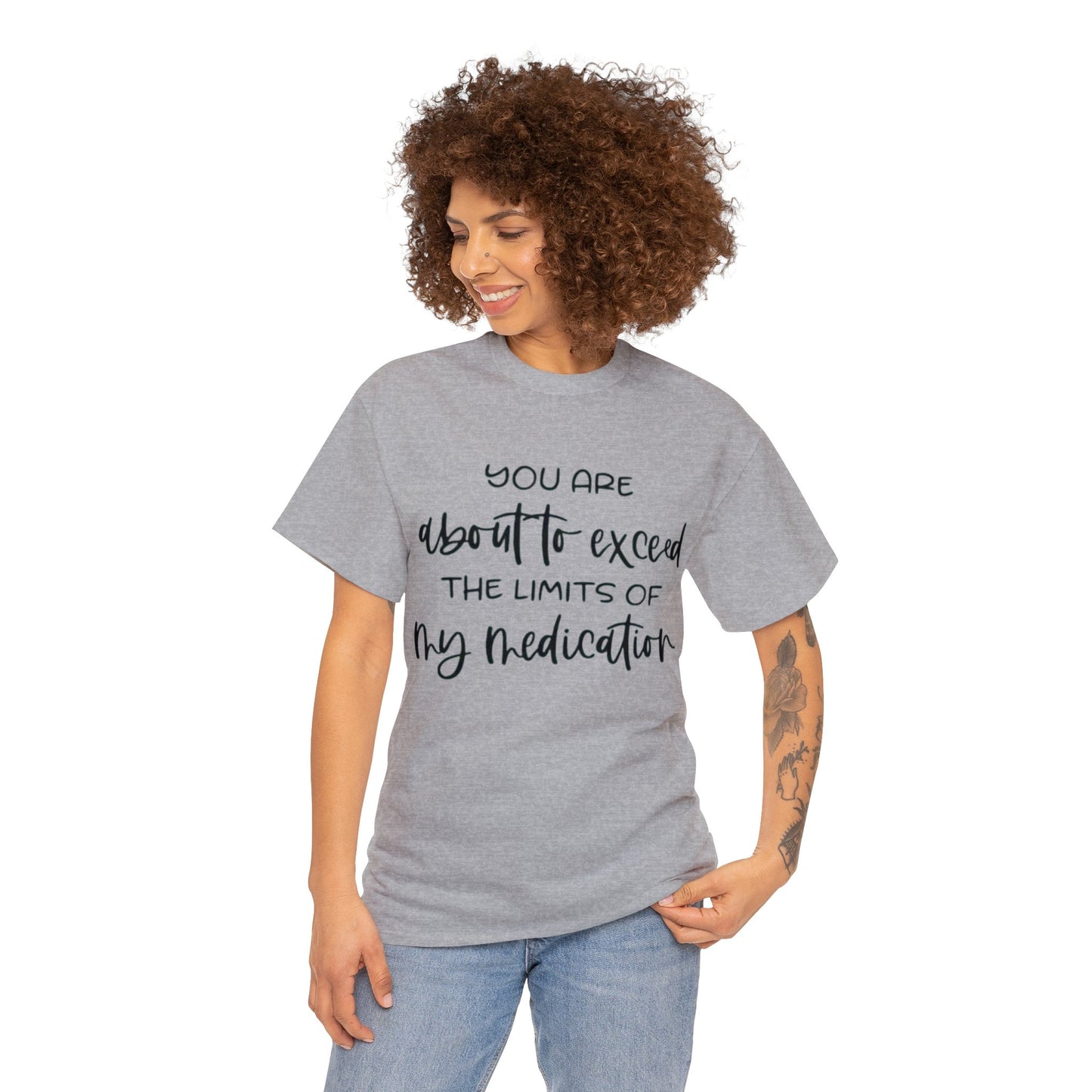 You're About to Exceed The Limits of My Medication Sarcastic T-Shirt