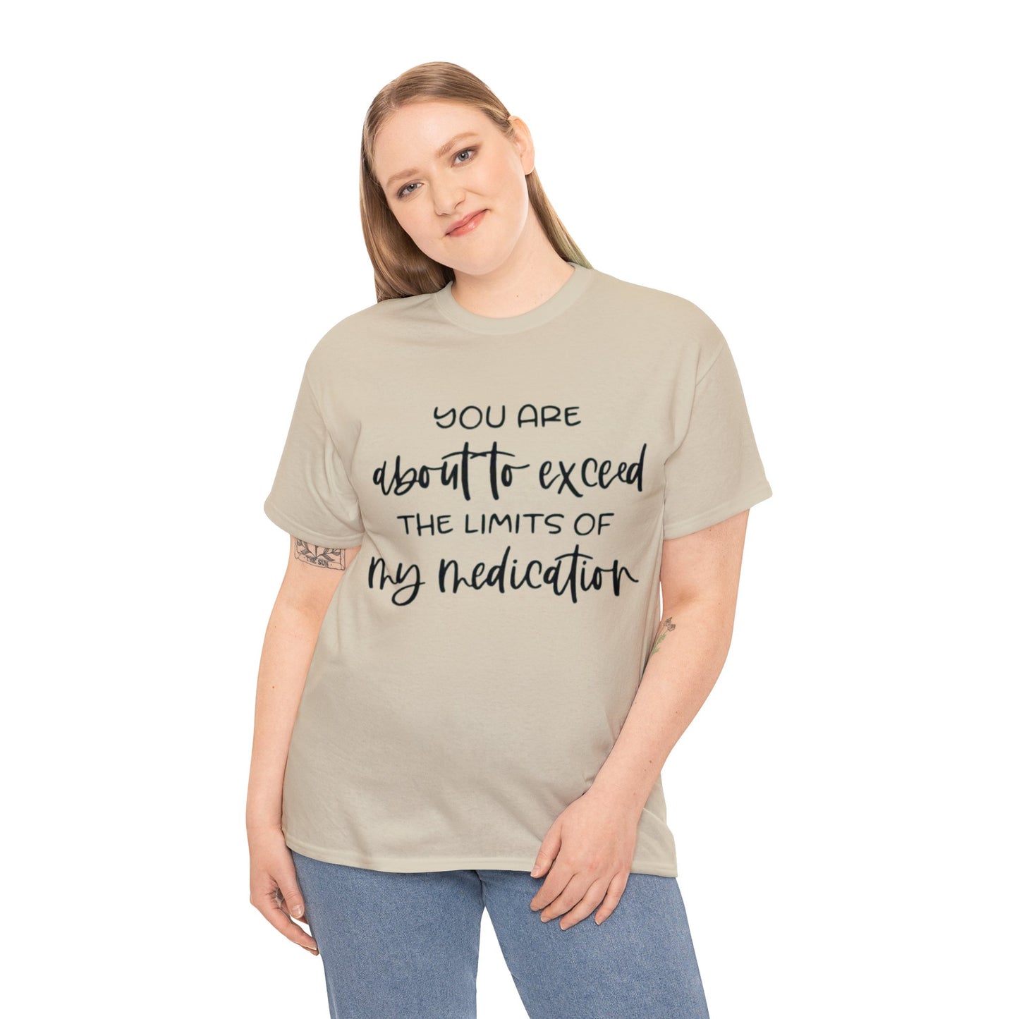 You're About to Exceed The Limits of My Medication Sarcastic T-Shirt