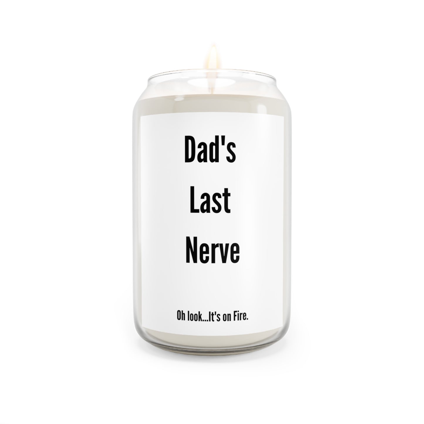 Dad's Last Nerve...Oh Look It's on Fire Scented Candle