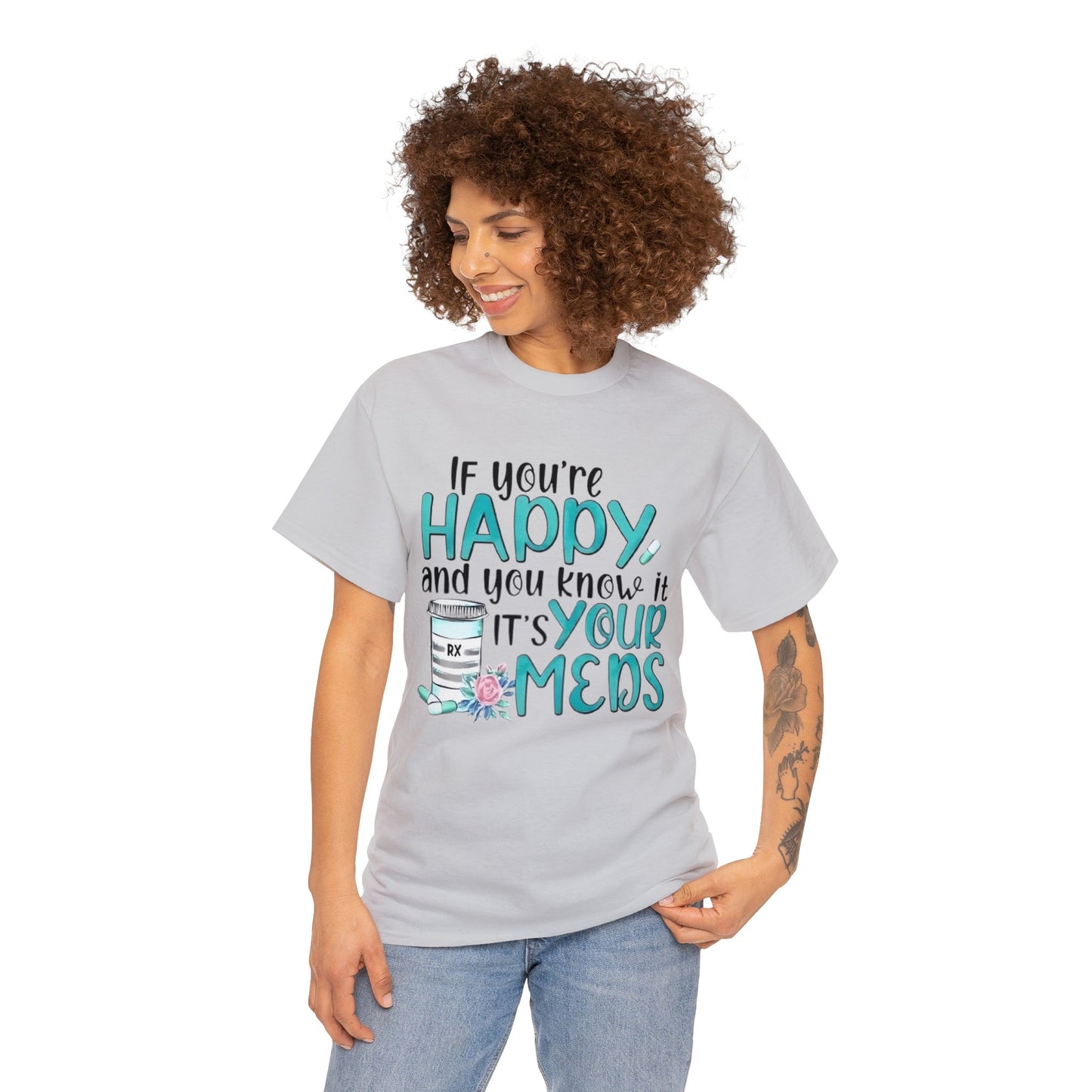 If You're Happy and You Know It, It's Your Meds T-Shirt