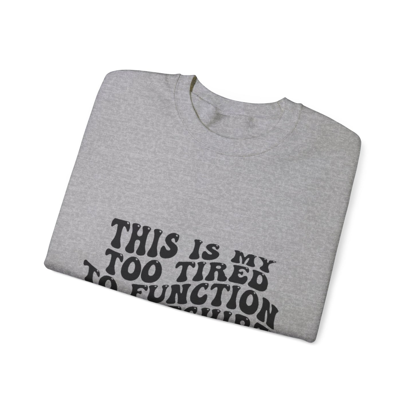 Too Tired to Function Sweatshirt