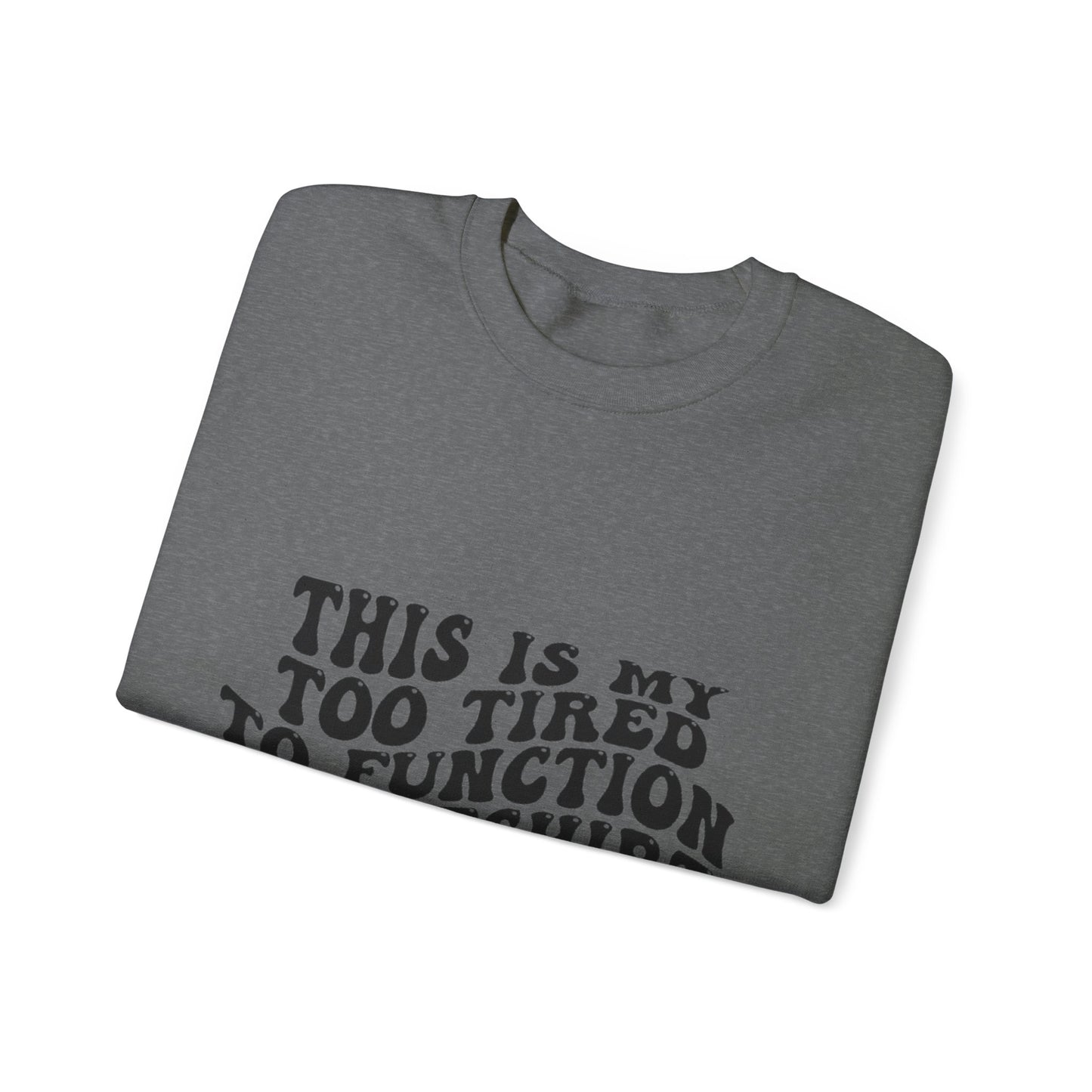 Too Tired to Function Sweatshirt