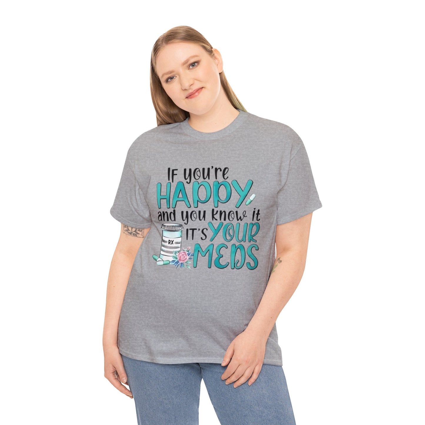 If You're Happy and You Know It, It's Your Meds T-Shirt