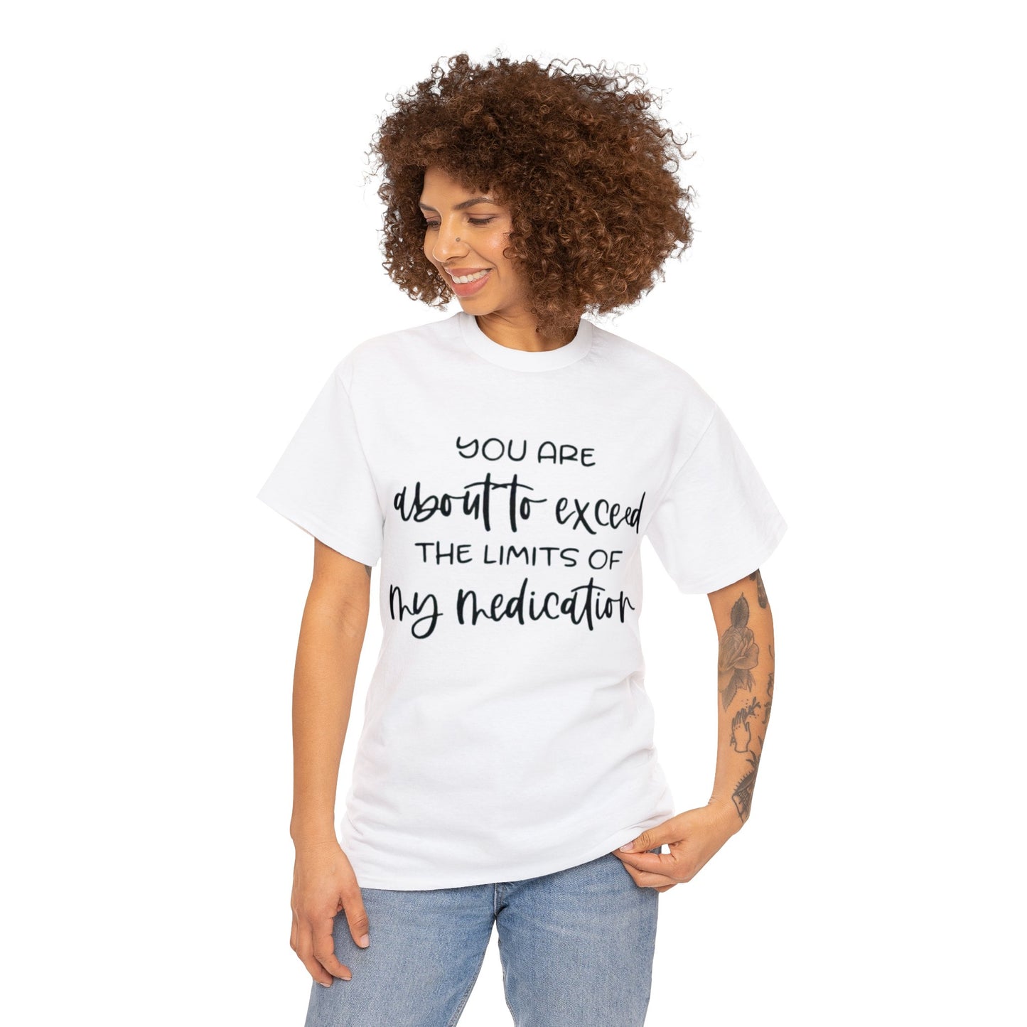 You're About to Exceed The Limits of My Medication Sarcastic T-Shirt