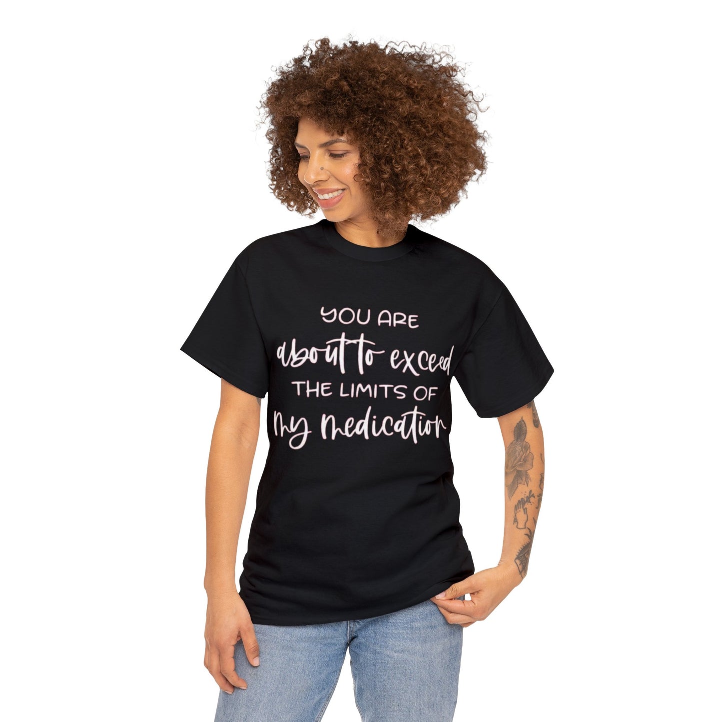 You're About to Exceed The Limits of My Medication Sarcastic T-Shirt