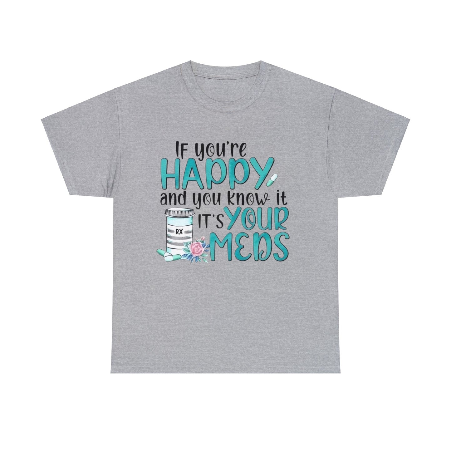 If You're Happy and You Know It, It's Your Meds T-Shirt