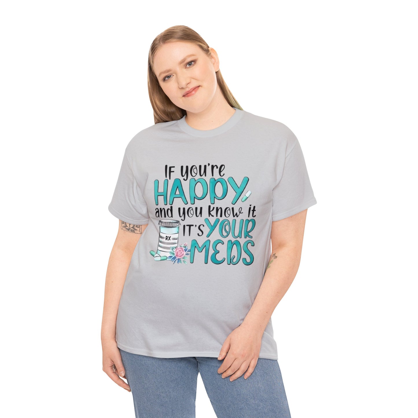 If You're Happy and You Know It, It's Your Meds T-Shirt