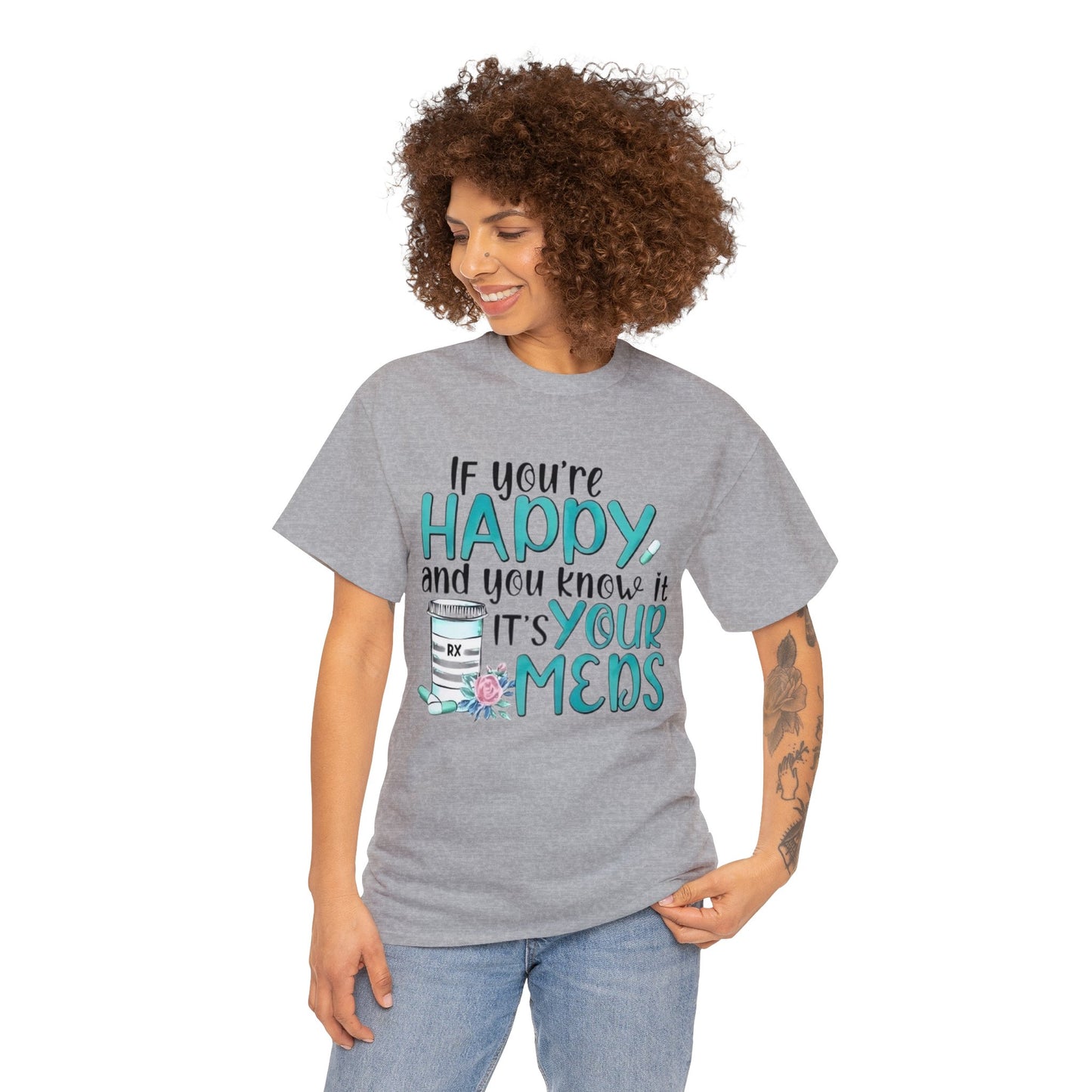 If You're Happy and You Know It, It's Your Meds T-Shirt