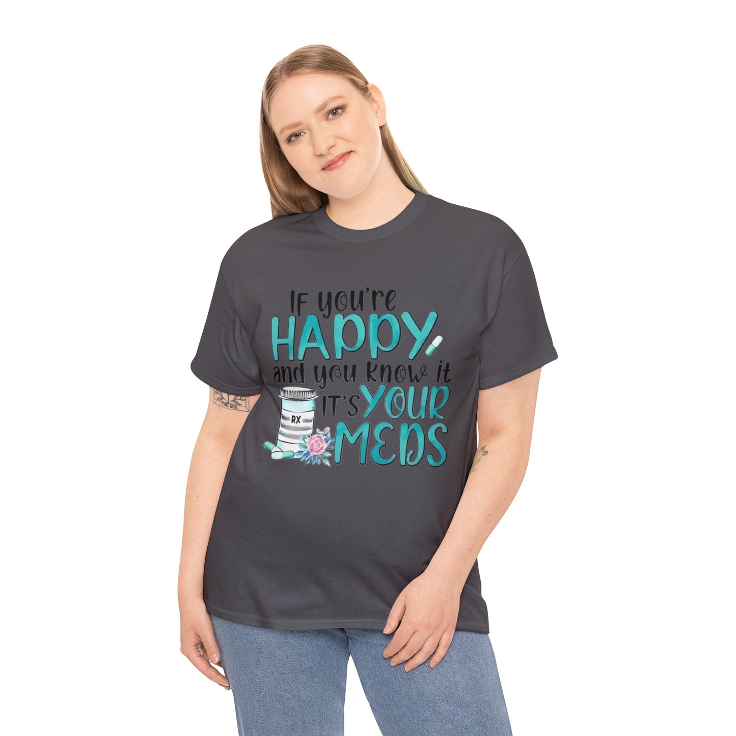 If You're Happy and You Know It, It's Your Meds T-Shirt