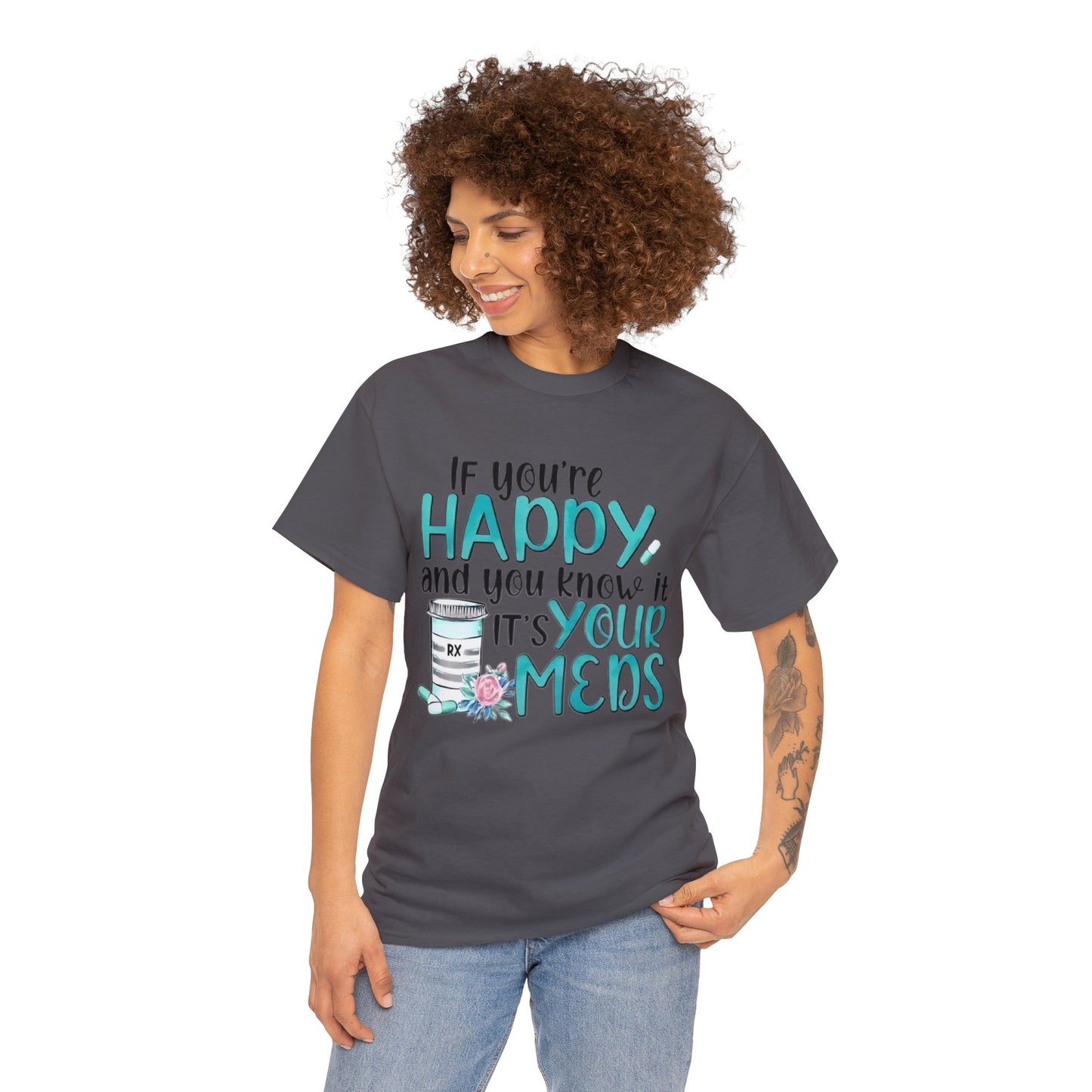 If You're Happy and You Know It, It's Your Meds T-Shirt