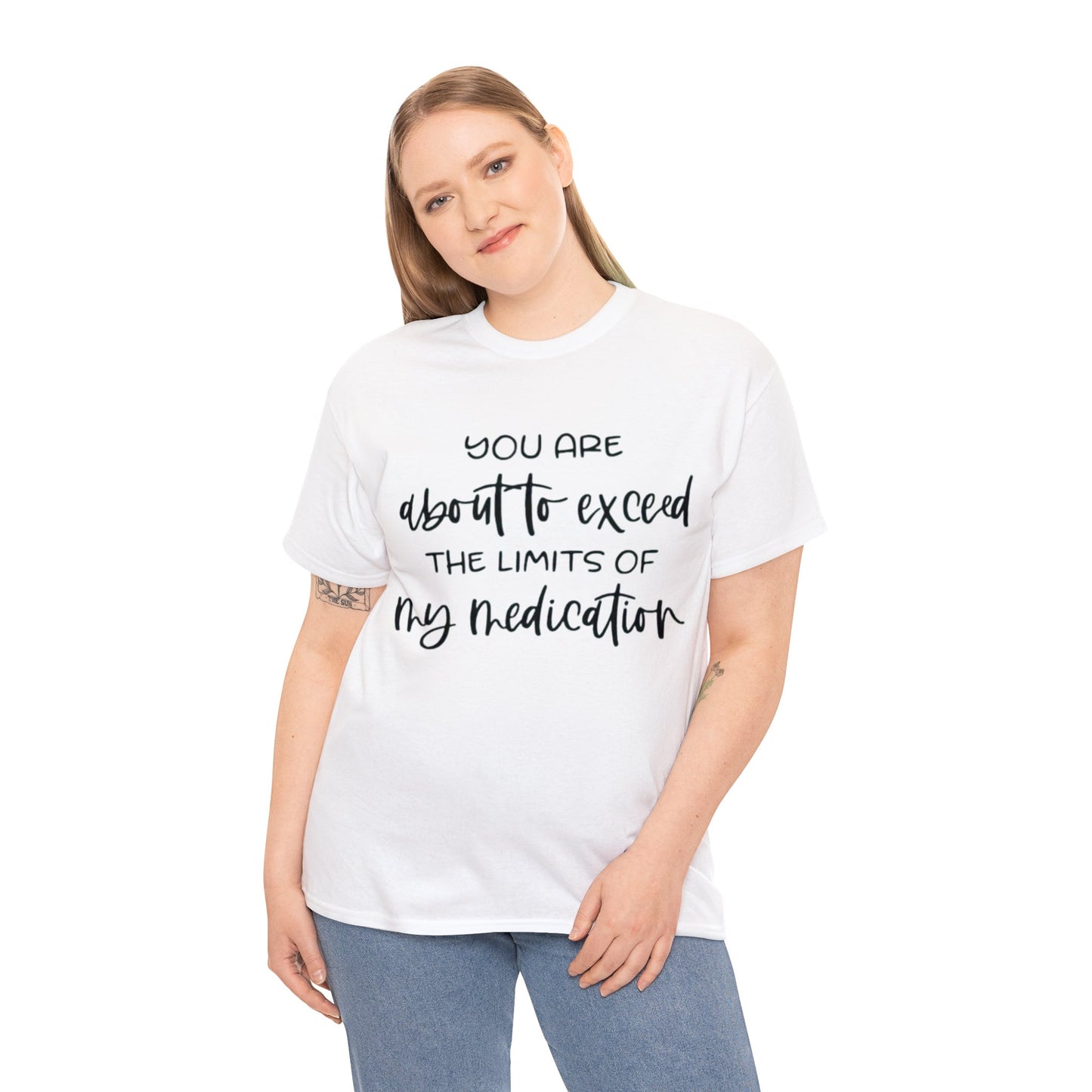 You're About to Exceed The Limits of My Medication Sarcastic T-Shirt