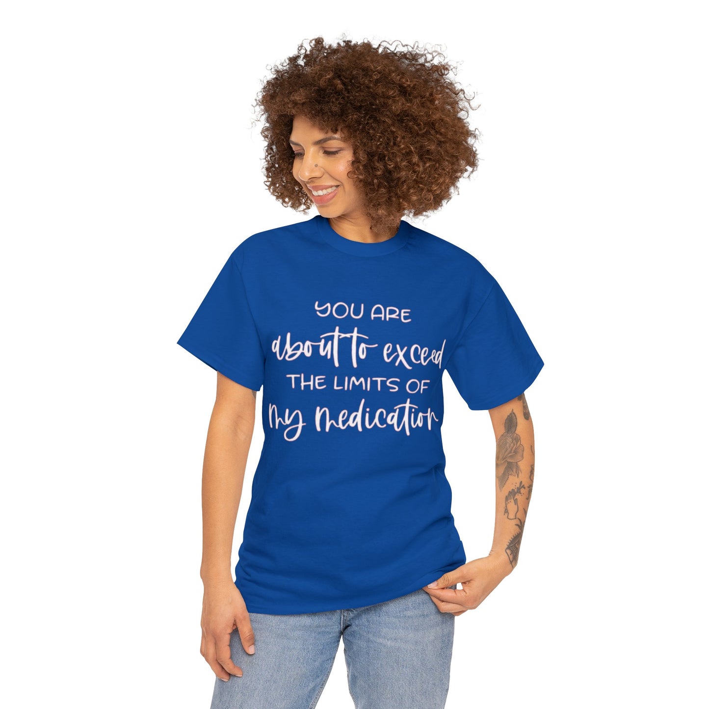 You're About to Exceed The Limits of My Medication Sarcastic T-Shirt