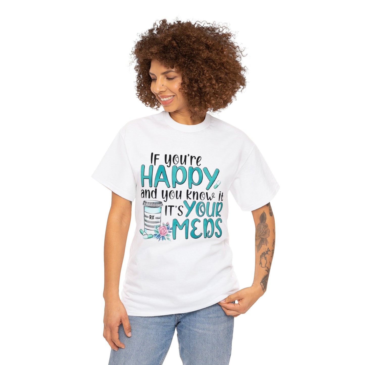 If You're Happy and You Know It, It's Your Meds T-Shirt