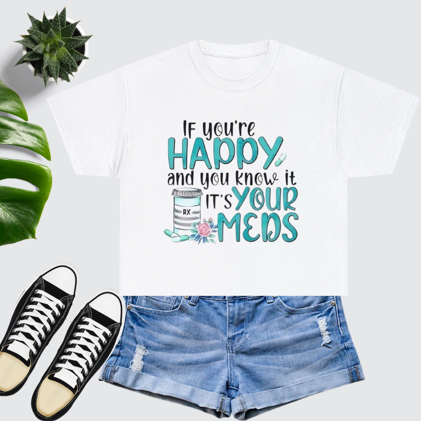 If You're Happy and You Know It, It's Your Meds T-Shirt