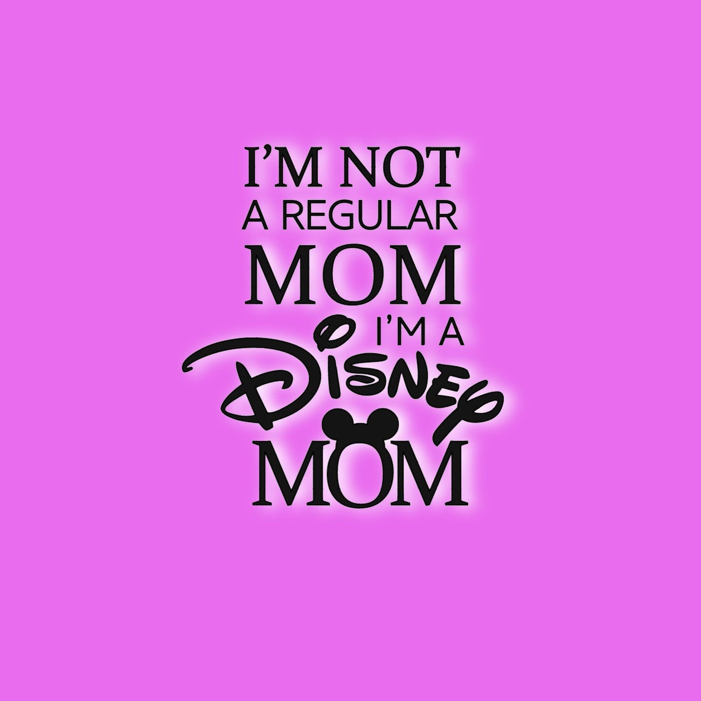 I'm Not a Regular Mom, I'm a Disney Mom Decal